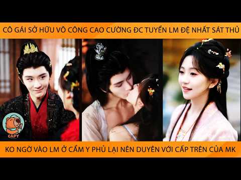 Cô Gái Võ Công Cao Cường Đc Tuyển Lm Đệ Nhất Sát Thủ Lm Ở Cẩm Y Phủ Ko Ngờ Lại Nên Duyên Vs Cấp Trên