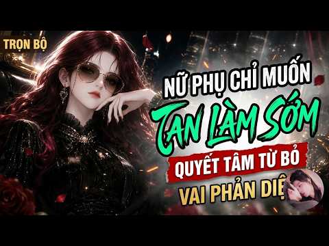 Nữ phụ xuyên sách chỉ muốn tan làm sớm nhưng bị tổng tài cưng chiều