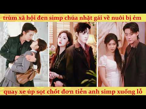 Đại lão hắc bang điên cuồng yêu cô nữ sinh tâm cơ và cái kết ngược luyến