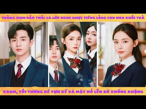 Tiếng lòng: Thiên kim thật trùng sinh bị cả lớp nghe lén tiếng lòng khiến trà xanh hết đường đỡ