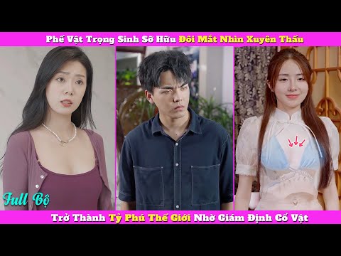 Phế Vật Trọng Sinh Sỡ Hữu Đôi Mắt Nhìn Xuyên Thấu, Trở Thành Tỷ Phú Thế Giới Nhờ Giám Định Cổ Vật