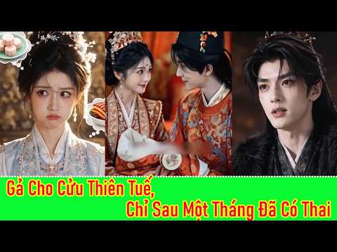 Gả Cho Cửu Thiên Tuế Chỉ Sau 1 Tháng Đã Có Thai.  Bí Mật Của Phu Quân Khiến Cả Triều Đình Chấn Động