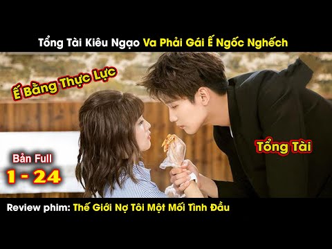 Tổng Tài Kiêu Ngạo Va Phải Gái Ế Ngốc Nghếch | review phim: Thế Giới Nợ Tôi Mối Tình Đầu | Bạch Lộc