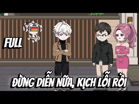 Full | Đừng Diễn Nữa, Kịch Lỗi Rồi