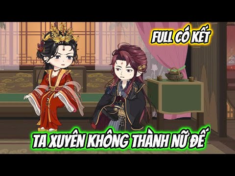Ta Xuyên Không Thành Nữ Đế Full Có Kết