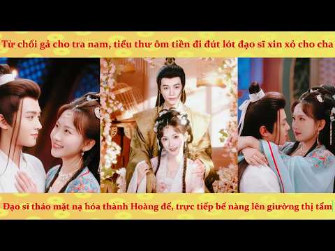 Lầm lạc vào lòng quân: Thiên Kim hối lộ đạo sĩ cứu cha nào ngờ hắn lại là hoàng đế trùm cuối