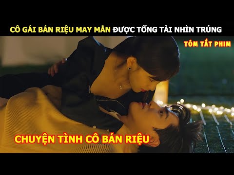 [Review Phim] Cô Gái Bán Riệu May Mắn Được Tổng Tài Nhìn Trúng | review phim Hay