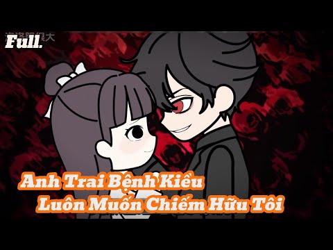 Full | Anh Trai Bệnh Kiều Ngày Ngày Luôn Muốn Chiếm Hữu Tôi | Meihaysub