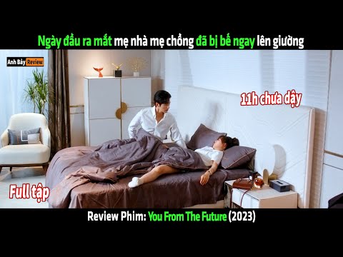 Ngày đầu ra mắt nhà chồng đã bị bế ngay lên giường - tóm tắt phim You From The Future