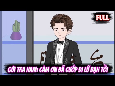Full | Gửi Tra Nam: Cảm Ơn Đã Cướp Đi Lũ Bạn Tồi