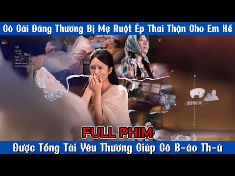 Cô Gái Bị Mẹ Ruột Ép Thai Thận Cho Em Kế - Được Tổng Tài Yêu Thương giúp Cô B-áo Th-ù