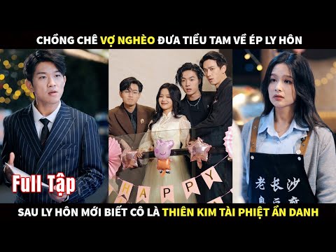 Chồng chê vợ nghèo đưa Tiểu tam về ép ly hôn, sau ly hôn mới biết cô là Thiên kim tài phiệt ẩn danh