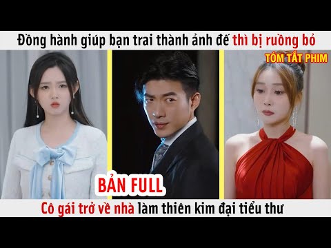 Đồng Hành Giúp Bạn Trai Thành Ảnh Đế Thì Bị Ruồng Bỏ, Cô Gái Trở Về Nhà Làm Thiên Kim Đại Tiểu Thư
