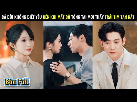 Cả Đời Không Biết Yêu, Đến Khi Mất Cô – Tổng Tài Mới Thấy Trái Tim Tan Nát!