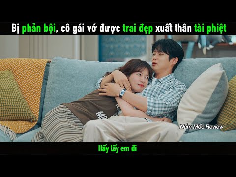 Bị phản bội, cô gái vớ được ngay trai đẹp xuất thân từ gia đình giàu có