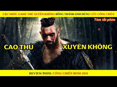 Cậu Nhóc Game Thủ Xuyên Không Bỗng Thành Anh Hùng Cứu Công Chúa || Warriors Gate 2016