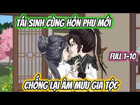 Tái Sinh Cùng Hôn Phu Mới Chống Lại Âm Mưu Gia Tộc Full 1-10