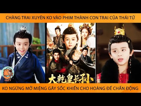 Chàng Trai Xuyên Vào Phim Thành Con Trai Của Thái Tử K Ngừng Mở Miệng GâySốc Khiến Hoàng Đế ChấnĐộng
