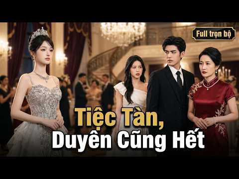 Tiệc Tàn, Duyên Cũng Hết trọn bộ | Cô đẩy tôi ngã xuống lầu làm gì full review phim