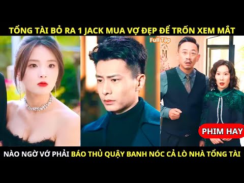 Tổng Tài Thuê Về Làm Bạn Gái Giả, Ai Ngờ Cả Nhà Xem Như Bảo Vật | Phim Hay