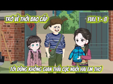 Full Tập 1 - 8 | Trở Về Thời Bao Cấp,Tôi Dùng Không Gian Thái Cực Nuôi Hai Em Thơ | Vietsub Tái Sinh
