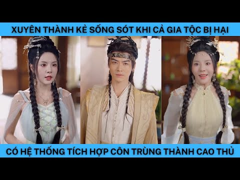 XUYÊN THÀNH KẺ SỐNG SÓT KHI CẢ GIA TỘC BỊ HẠI CÓ HỆ THỐNG TÍCH HỢP CÔN TRÙNG THÀNH CAO THỦ.