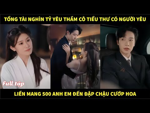 Tổng tài nghìn tỷ yêu thầm cô tiểu thư đã có người yêu, liền mang 500 anh em đến cướp dâu và cái kết