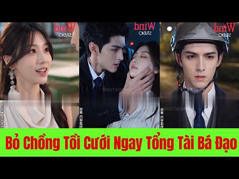 Bỏ Chồng Tồi Cưới Ngay Tổng Tài Bá Đạo - Full Trọn Bộ