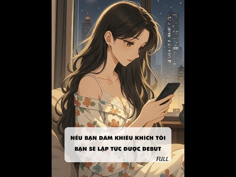 [ Audio ] NẾU BẠN DÁM KHIÊU KHÍCH TÔI, BẠN SẼ LẬP TỨC ĐƯỢC DEBUT | Ngôn Tình - Hiện Đại | Mọt Review