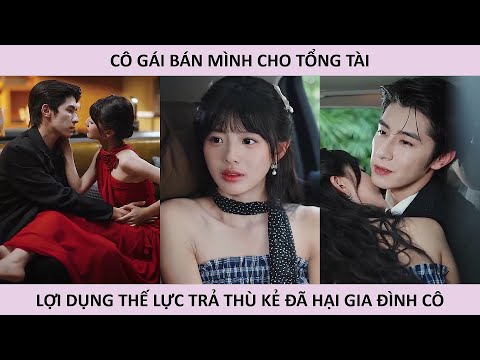 Cô gái bán mình cho tổng tài lợi dụng thế lực trả thù kẻ đã hại gia đình cô