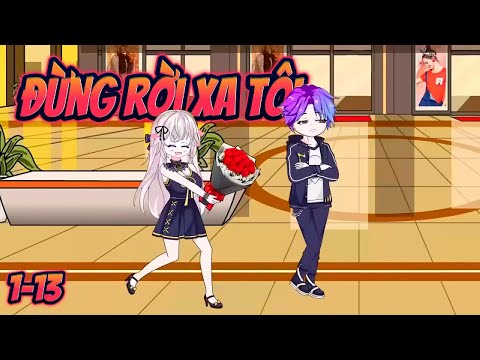 ĐỪNG RỜI XA TÔI | Full 1~13 || Great Sub