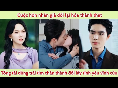 Hôn nhân giả dối hóa thành thật, tổng tài bá đạo dùng trái tim chân thành đổi lấy tình yêu vĩnh cửu