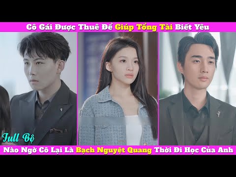 Cô Gái Được Thuê Để Giúp Tổng Tài Biết Yêu, Nào Ngờ Cô Lại Là Bạch Nguyệt Quang Thời Đi Học Của Anh