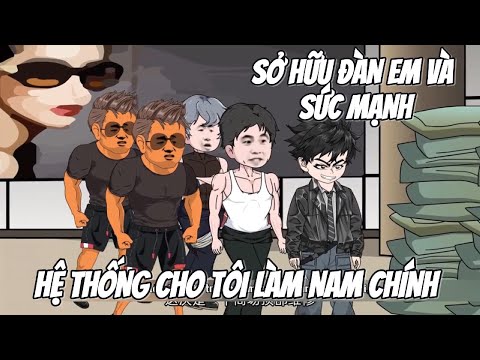 Hệ Thống Cho Tôi Làm Nam Chính Sỡ Hữu Đàn Em Và Sức Mạnh || Lê Tính