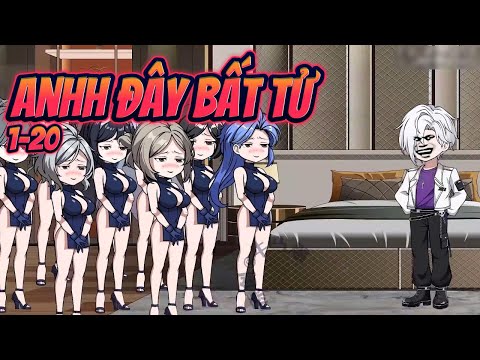 ANH ĐÂY BẤT TỬ, XỬ HẾT CÁC EM | Tập 1~20 || Great Sub