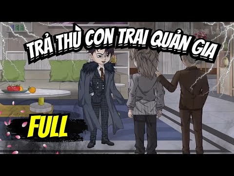FULL | TRẢ THÙ CON TRAI QUẢN GIA - Bạch Tiên Sinh