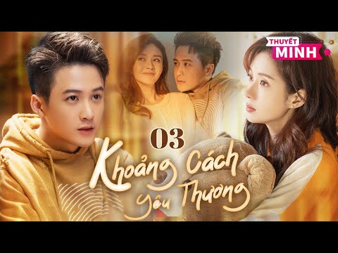 [Thuyết Minh] Khoảng Cách Yêu Thương l Tập 03 l Phim Tình Cảm Đô Thị Siêu Ngon Năm 2025 #dankienthu