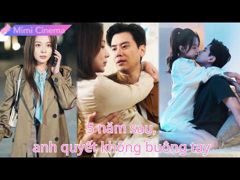 Cô bỏ đi vì nghĩ anh không yêu, 5 năm sau anh tìm lại và không buông tay#250227wsB3