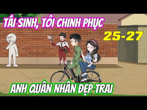 Tập 25-27 | Tái sinh, tôi chinh phục anh quân nhân đẹp trai | Vũ Vietsub