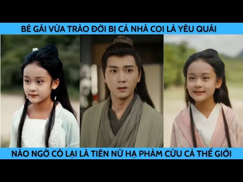 BÉ GÁI VỪA TRÀO ĐỜI BỊ CẢ NHÀ COI LÀ YÊU QUÁI NÀO NGỜ LẠI LÀ TIÊN NỮ HẠ PHÀM CỨU CẢ THẾ GIỚI.