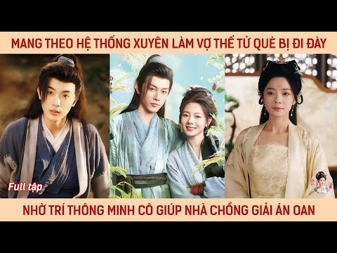 Mang theo hệ thống xuyên ko làm vợ thế tử què bị đi đày nhờ IQ300 cô giúp cả nhà ck giải án oan