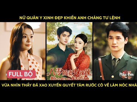 Nữ quân y xinh đẹp khiến chàng tư lệnh vừa nhìn thấy đã xao xuyến quyết tâm rước cô về làm nóc nhà