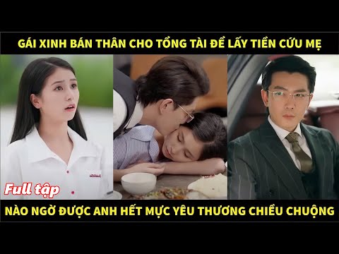 Gái xinh bán thân cho tổng tài đổi tiền cứu mẹ bệnh, nào ngờ được anh hết mực yêu thương cưng chiều