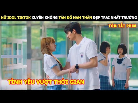 [Review Phim] Nữ Idol Tiktok Xuyên Không Tán Đổ Nam Thần Đẹp Trai Nhất Trường |Review Phim Ngôn Tình