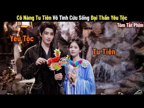 Review Phim: Cô Nàng Tu Tiên Vô Tình Cứu Sống Đại Thần Yêu Tộc | Full | Phim Cổ Trang