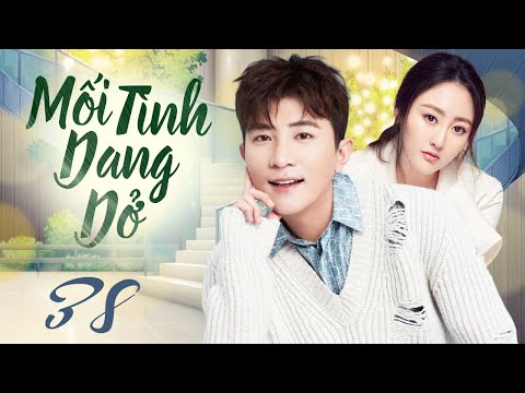 Mối Tình Dang Dở - Tập 38 ( Lồng Tiếng ) Phim Tình Cảm Trung Quốc Mới 2024