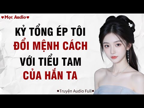 ✶Audio ➢ FULL✶ | Kỷ Tổng Ép Tôi Đổi Mệnh Cách Với Tiểu Tam Của Anh Ta  | Mọt Audio