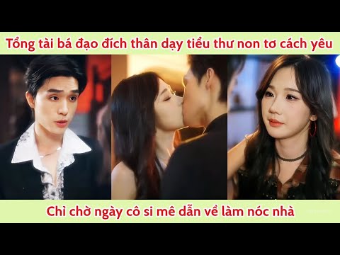 Tổng tài bá đạo đích thân dạy tiểu thư non tơ cách yêu chỉ chờ ngày làm cô si mê dẫn về làm nóc nhà