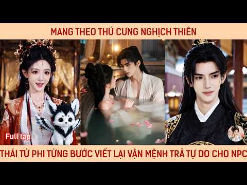 Mang theo thú cưng nghịch thiên, thái tử phi từng bước viết lại vận mệnh trả lại tự do cho NPC