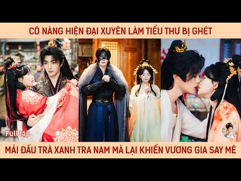 Cô nàng hiện đại xuyên làm tiểu thư bị ghét mải đấu trà xanh tra nam mà lại khiến vương gia say mê